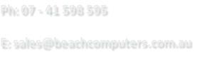 Ph: 07 - 41 598 595  E: sales@beachcomputers.com.au